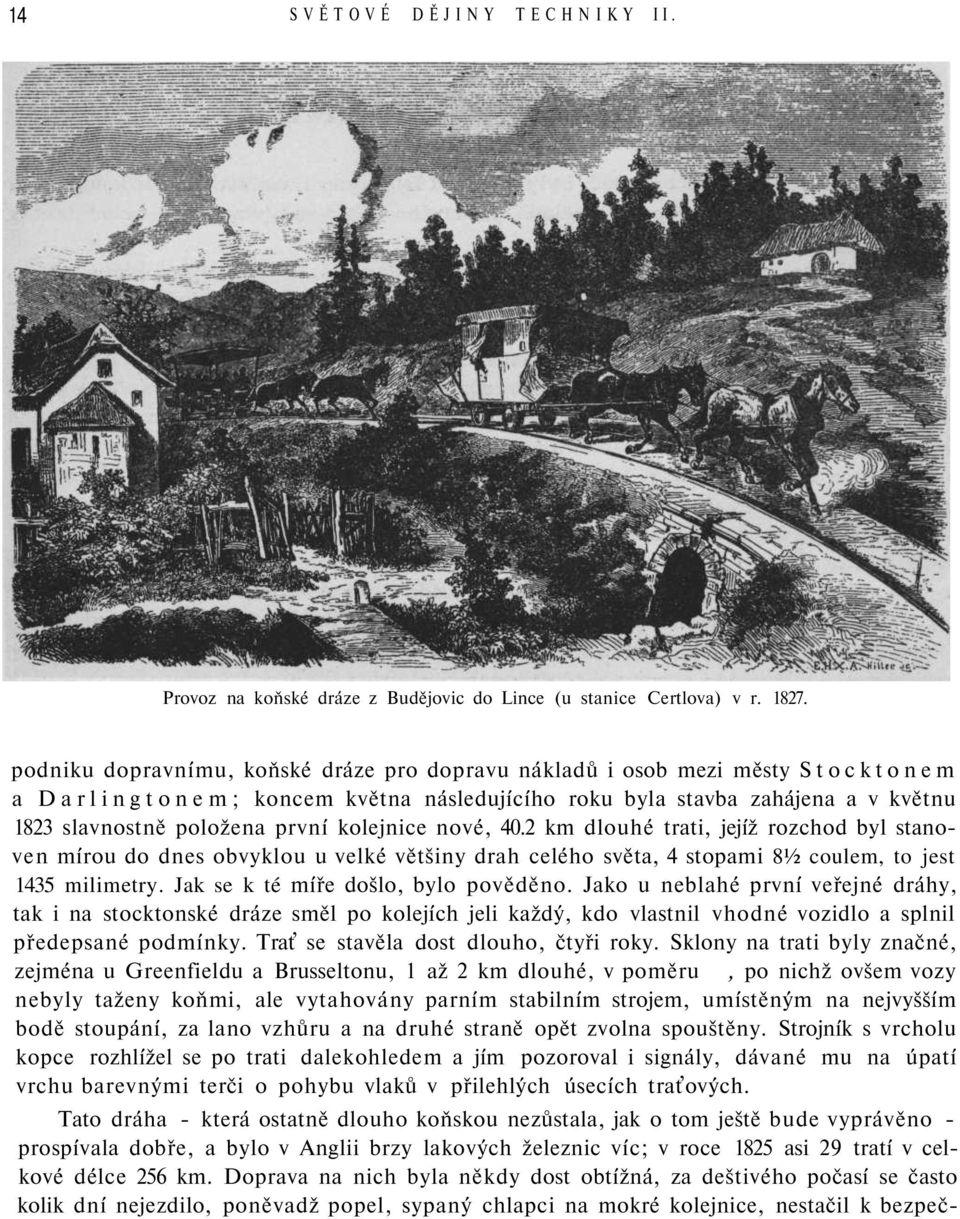 kolejnice nové, 40.2 km dlouhé trati, jejíž rozchod byl stanoven mírou do dnes obvyklou u velké většiny drah celého světa, 4 stopami 8½ coulem, to jest 1435 milimetry.