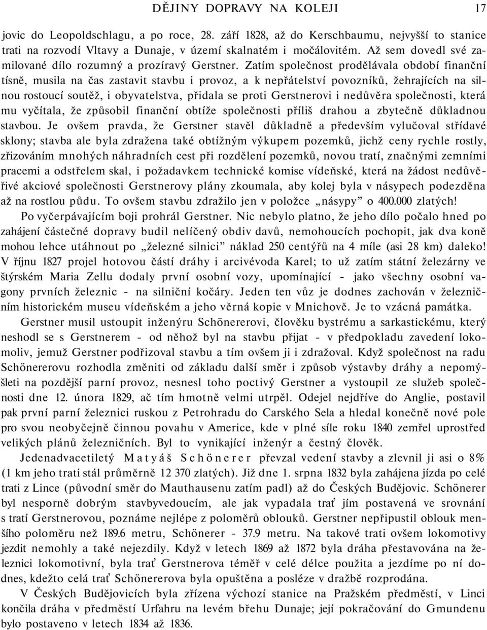 Zatím společnost prodělávala období finanční tísně, musila na čas zastavit stavbu i provoz, a k nepřátelství povozníků, žehrajících na silnou rostoucí soutěž, i obyvatelstva, přidala se proti