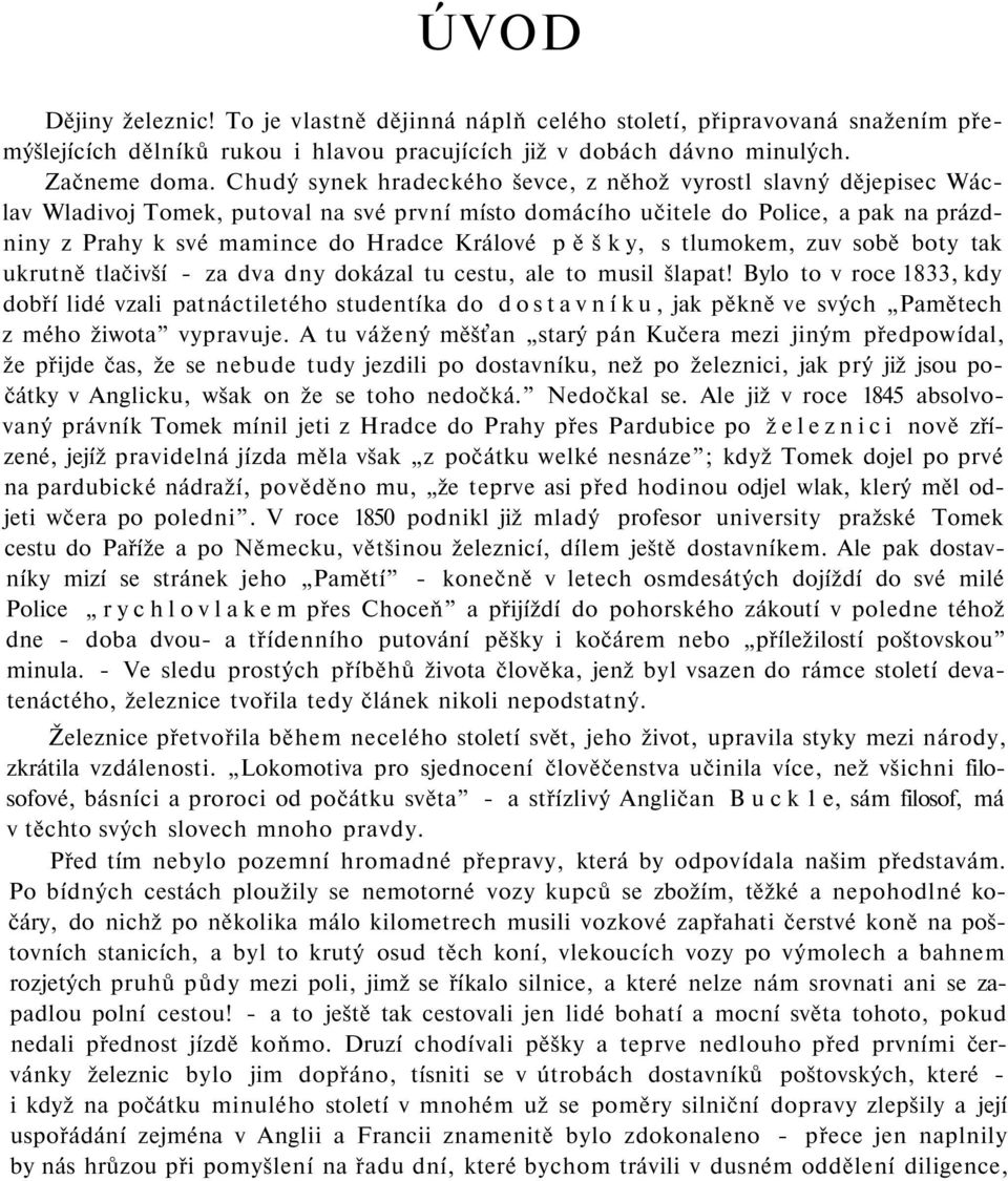 p ě š k y, s tlumokem, zuv sobě boty tak ukrutně tlačivší - za dva dny dokázal tu cestu, ale to musil šlapat!