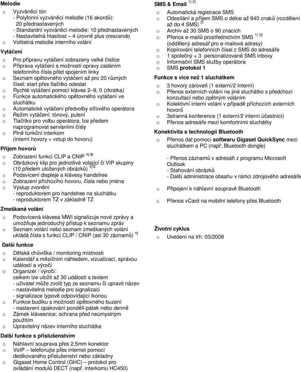 vytáčení až pro 20 různých čísel; start přes tlačítko odeslat Rychlé vytáčení pomocí kláves 2 9, 0 (zkratka) Funkce automatického opětovného vytáčení ve sluchátku Automatické vytáčení předvolby