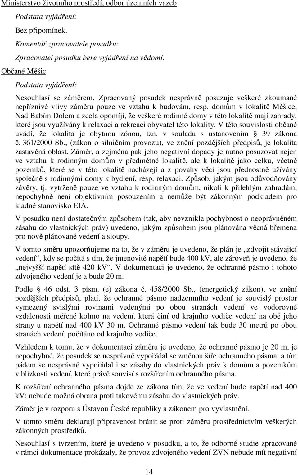 domům v lokalitě Měšice, Nad Babím Dolem a zcela opomíjí, že veškeré rodinné domy v této lokalitě mají zahrady, které jsou využívány k relaxaci a rekreaci obyvatel této lokality.