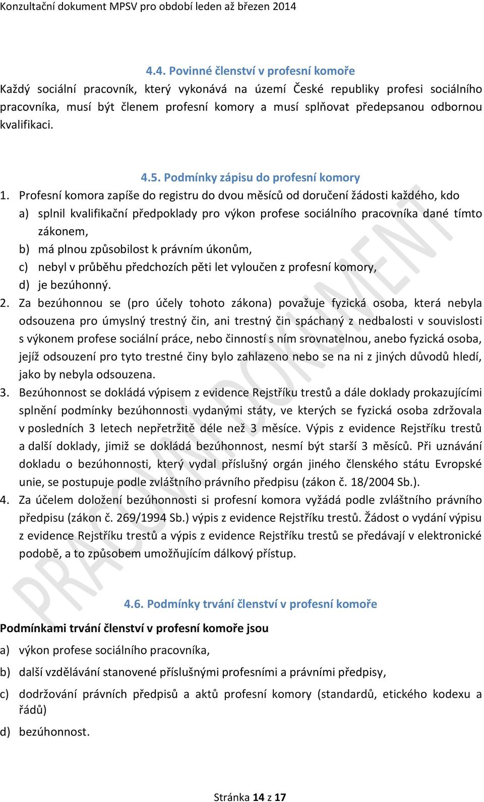 Profesní komora zapíše do registru do dvou měsíců od doručení žádosti každého, kdo a) splnil kvalifikační předpoklady pro výkon profese sociálního pracovníka dané tímto zákonem, b) má plnou