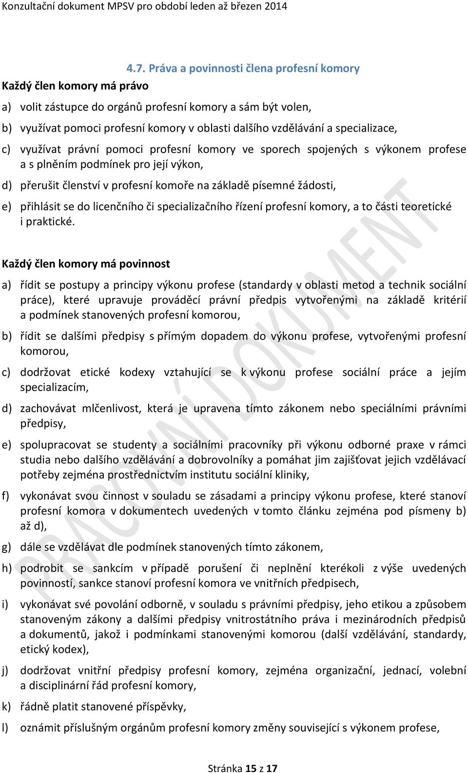 e) přihlásit se do licenčního či specializačního řízení profesní komory, a to části teoretické i praktické.