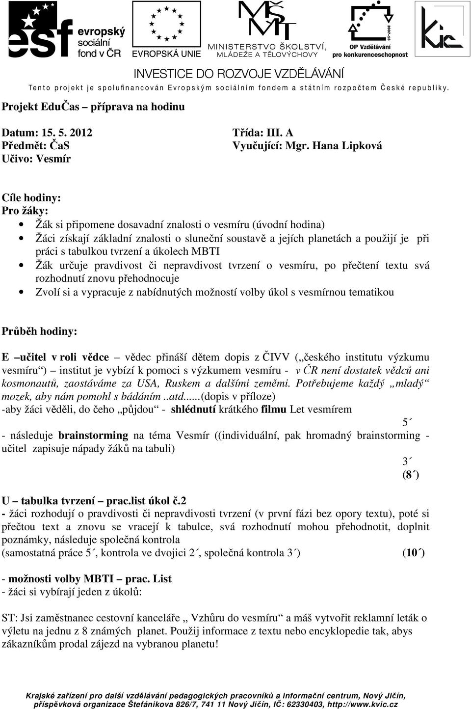 tabulkou tvrzení a úkolech MBTI Žák určuje pravdivost či nepravdivost tvrzení o vesmíru, po přečtení textu svá rozhodnutí znovu přehodnocuje Zvolí si a vypracuje z nabídnutých možností volby úkol s