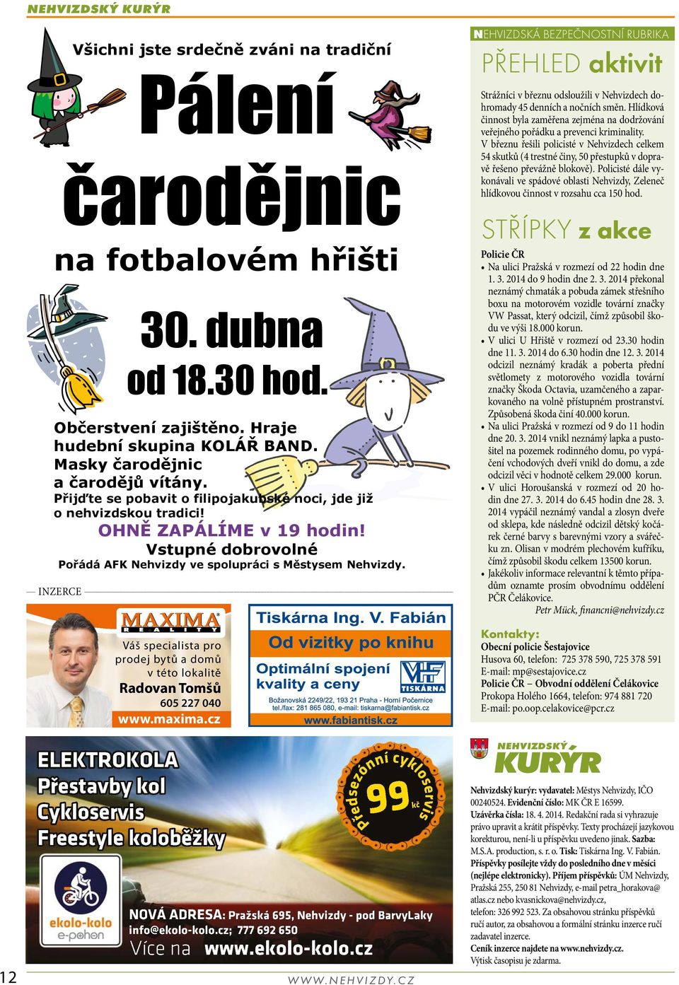 Vstupné dobrovolné Pořádá AFK Nehvizdy ve spolupráci s Městysem Nehvizdy. Váš specialista pro prodej bytů a domů v této lokalitě Radovan Tomšů 605 227 040 www.maxima.
