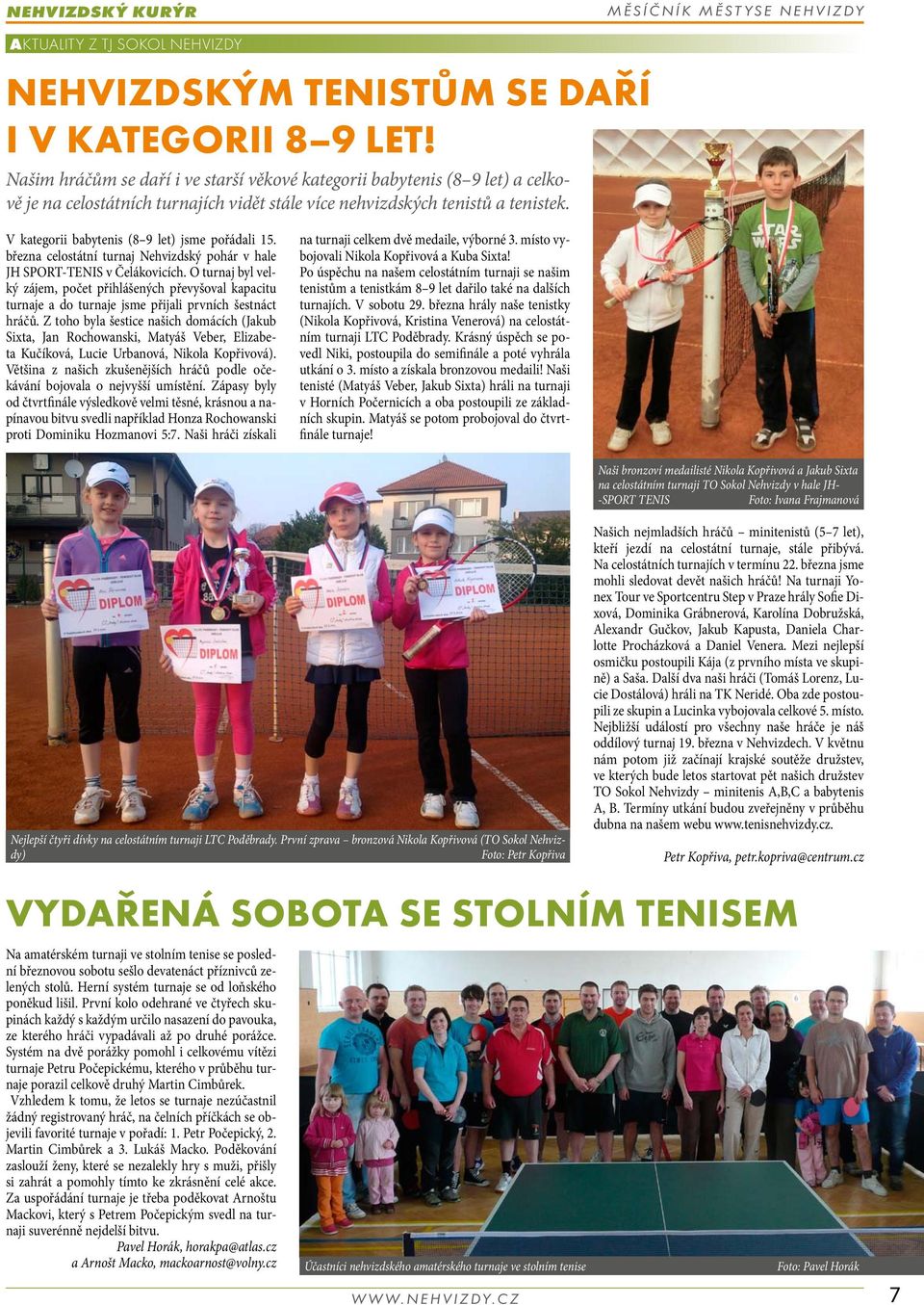 V kategorii babytenis (8 9 let) jsme pořádali 15. března celostátní turnaj Nehvizdský pohár v hale JH SPORT-TENIS v Čelákovicích.