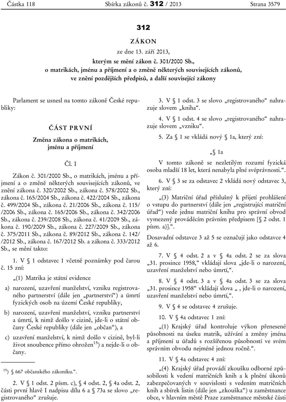 Změna zákona o matrikách, jménu a příjmení Čl. I Zákon č. 301/2000 Sb., o matrikách, jménu a příjmení a o změně některých souvisejících zákonů, ve znění zákona č. 320/2002 Sb., zákona č. 578/2002 Sb.