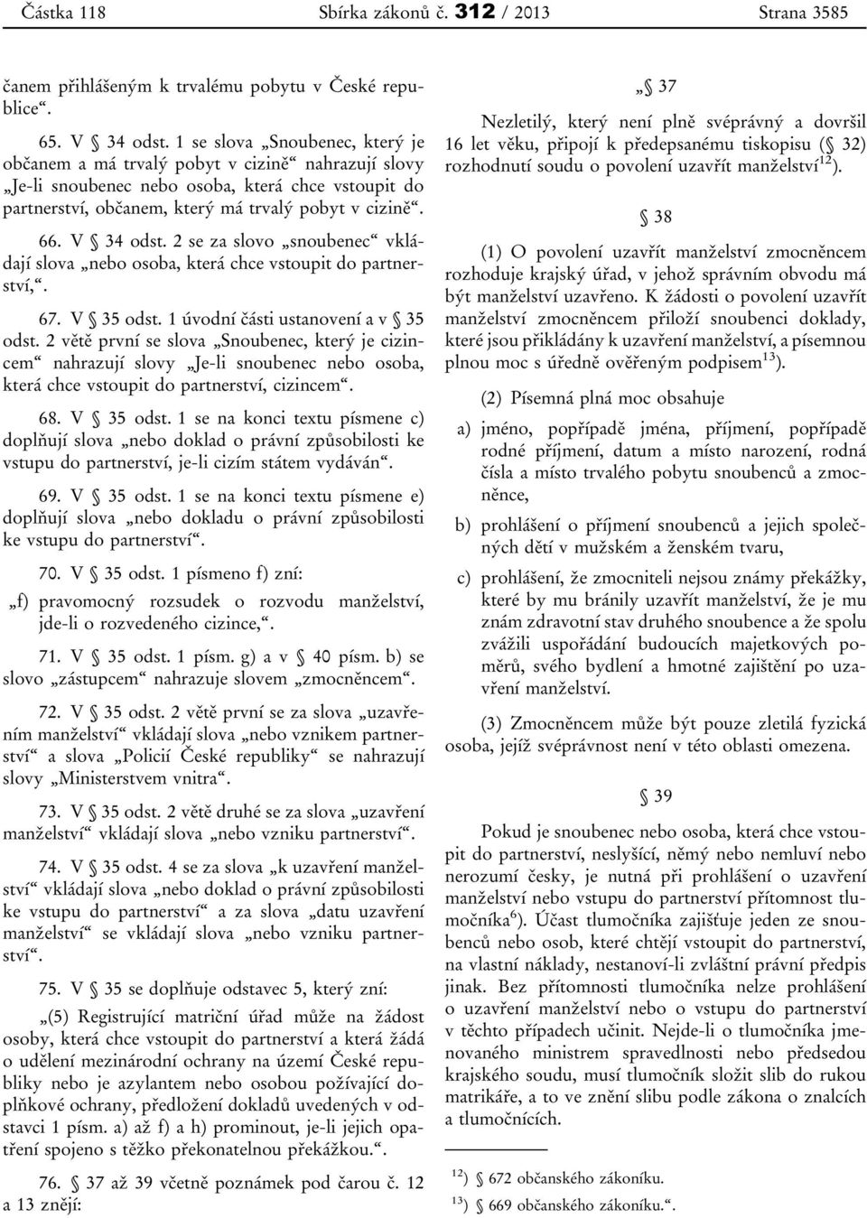 V 34 odst. 2 se za slovo snoubenec vkládají slova nebo osoba, která chce vstoupit do partnerství,. 67. V 35 odst. 1 úvodní části ustanovení a v 35 odst.