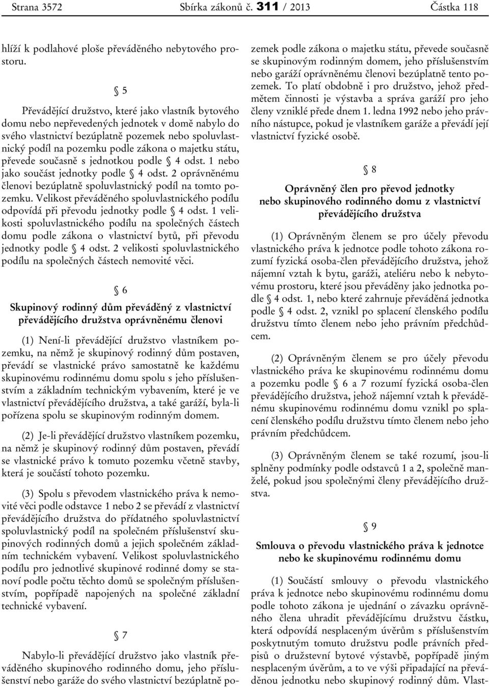 majetku státu, převede současně s jednotkou podle 4 odst. 1 nebo jako součást jednotky podle 4 odst. 2 oprávněnému členovi bezúplatně spoluvlastnický podíl na tomto pozemku.