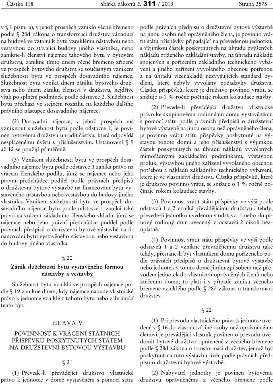 zanikne-li členství nájemce takového bytu v bytovém družstvu, zanikne tímto dnem věcné břemeno zřízené ve prospěch bytového družstva se současným vznikem služebnosti bytu ve prospěch dosavadního