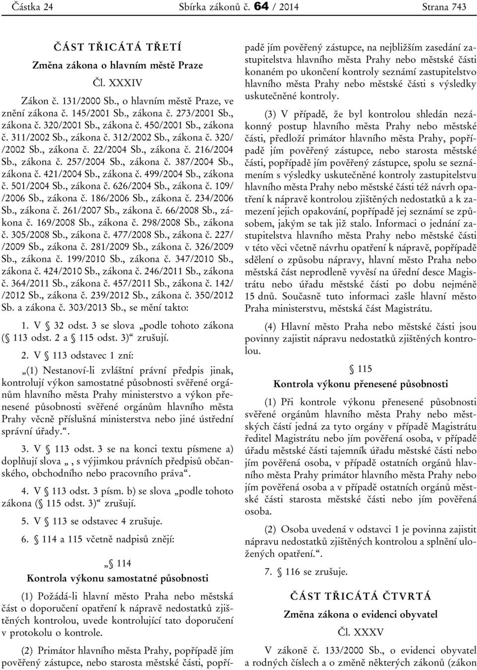 , zákona č. 387/2004 Sb., zákona č. 421/2004 Sb., zákona č. 499/2004 Sb., zákona č. 501/2004 Sb., zákona č. 626/2004 Sb., zákona č. 109/ /2006 Sb., zákona č. 186/2006 Sb., zákona č. 234/2006 Sb.