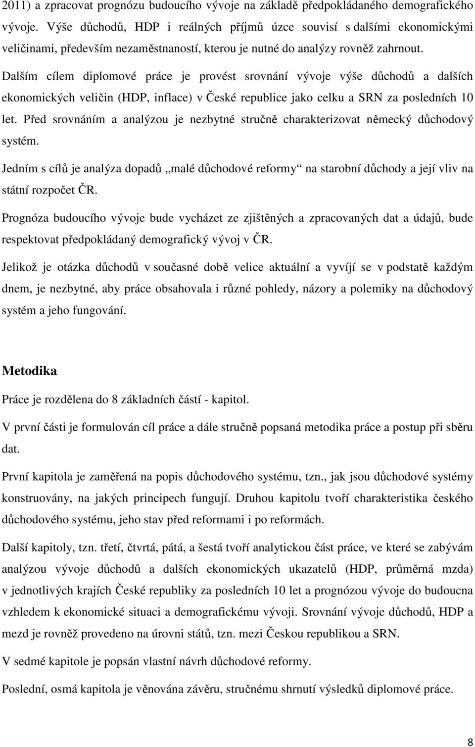 Dalším cílem diplomové práce je provést srovnání vývoje výše důchodů a dalších ekonomických veličin (HDP, inflace) v České republice jako celku a SRN za posledních 10 let.