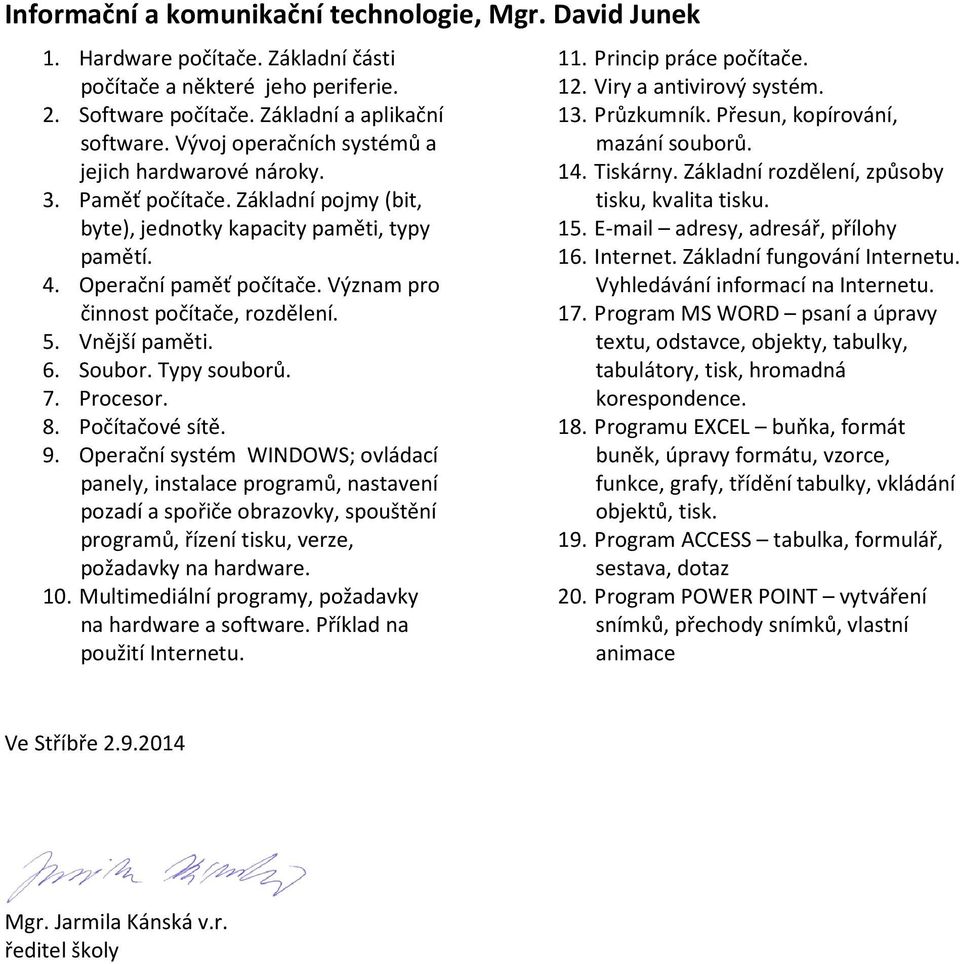 Význam pro činnost počítače, rozdělení. 5. Vnější paměti. 6. Soubor. Typy souborů. 7. Procesor. 8. Počítačové sítě. 9.