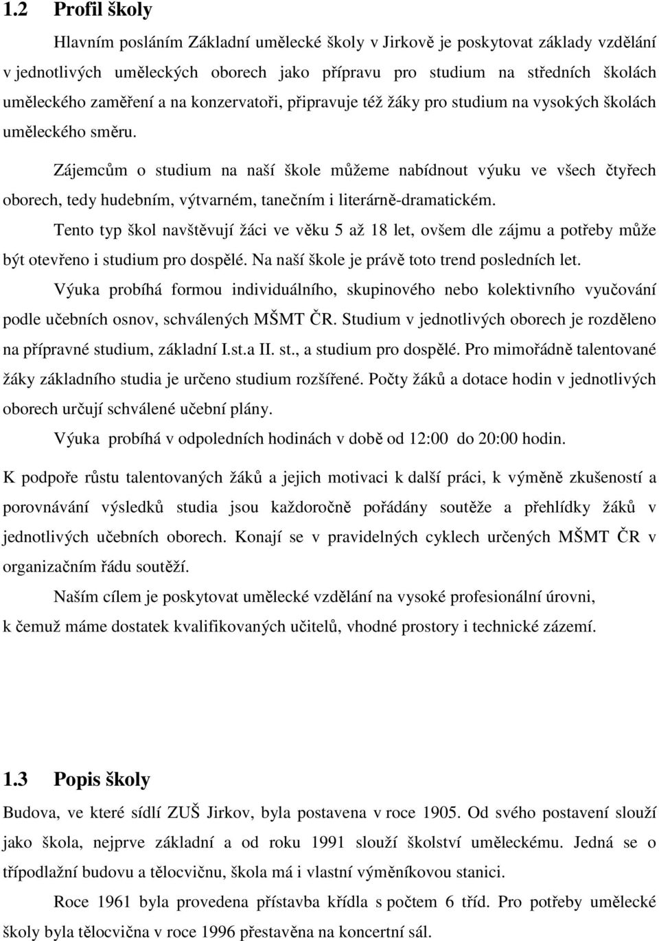 Zájemcům o studium na naší škole můžeme nabídnout výuku ve všech čtyřech oborech, tedy hudebním, výtvarném, tanečním i literárně-dramatickém.