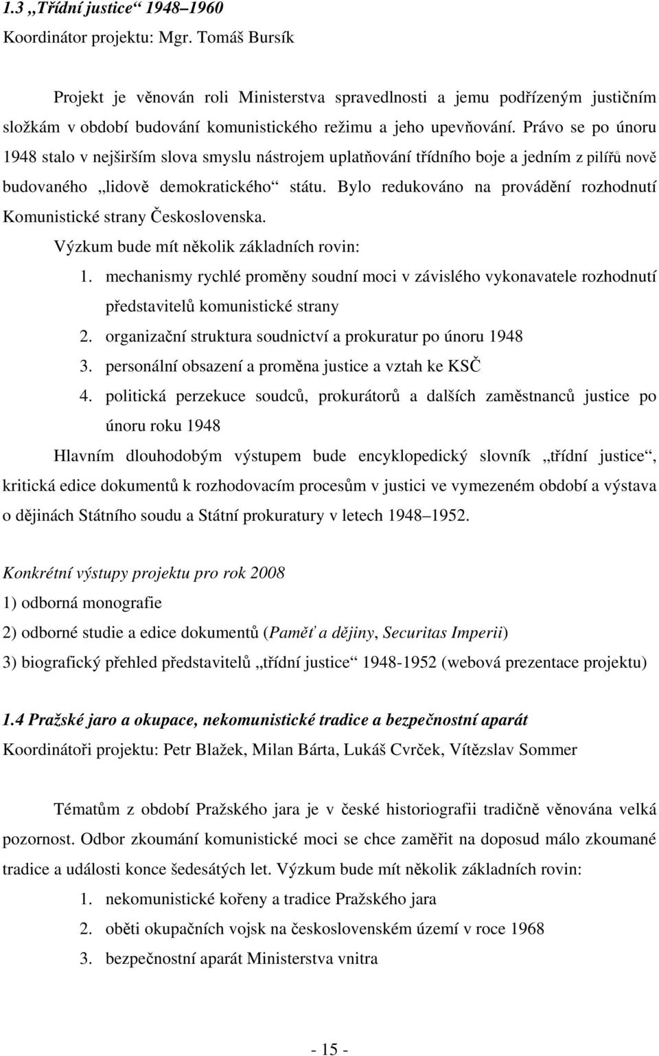 Právo se po únoru 1948 stalo v nejširším slova smyslu nástrojem uplatňování třídního boje a jedním z pilířů nově budovaného lidově demokratického státu.