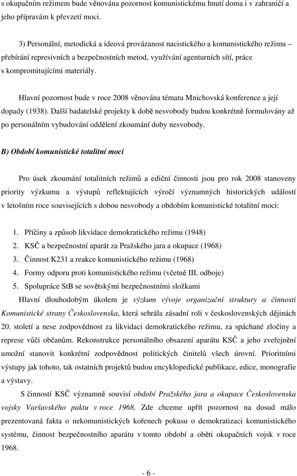 Hlavní pozornost bude v roce 2008 věnována tématu Mnichovská konference a její dopady (1938).