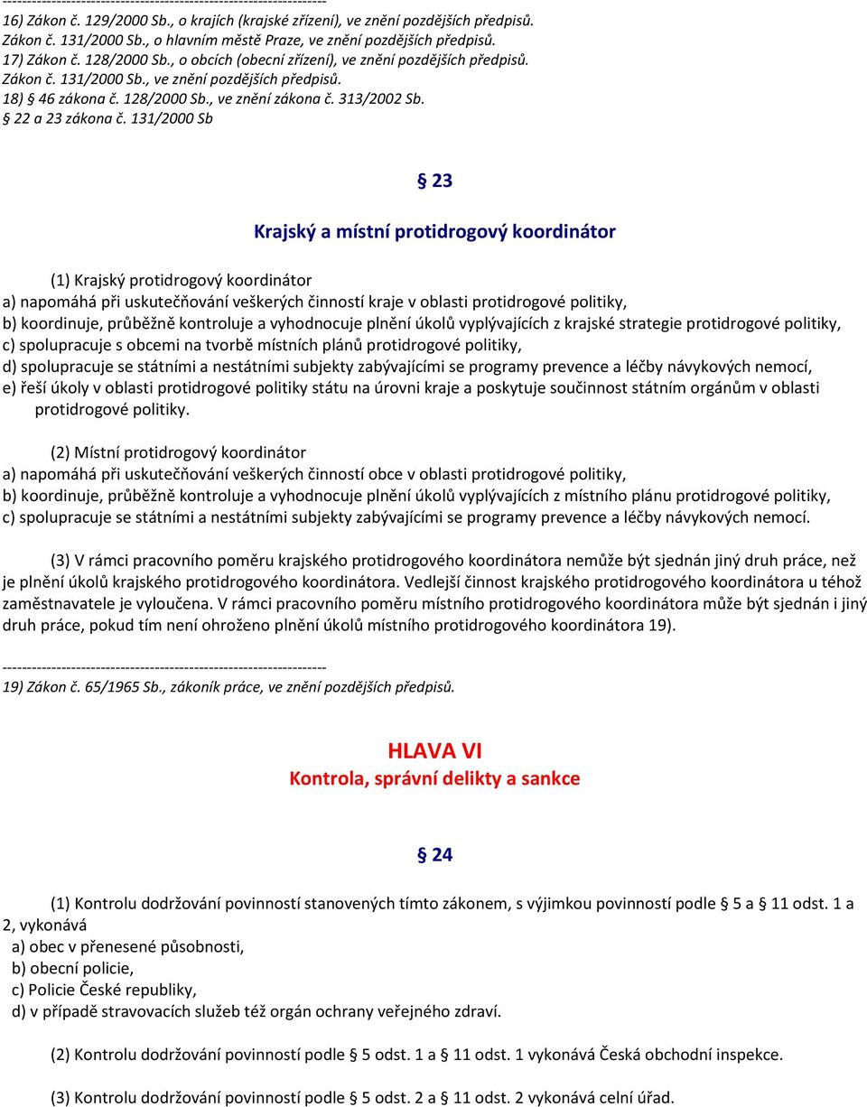 131/2000 Sb 23 Krajský a místní protidrogový koordinátor (1) Krajský protidrogový koordinátor a) napomáhá při uskutečňování veškerých činností kraje v oblasti protidrogové politiky, b) koordinuje,