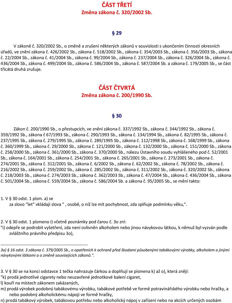 , zákona č. 499/2004 Sb., zákona č. 586/2004 Sb., zákona č. 587/2004 Sb. a zákona č. 179/2005 Sb., se část třicátá druhá zrušuje. ČÁST ČTVRTÁ Změna zákona č. 200/1990 Sb.