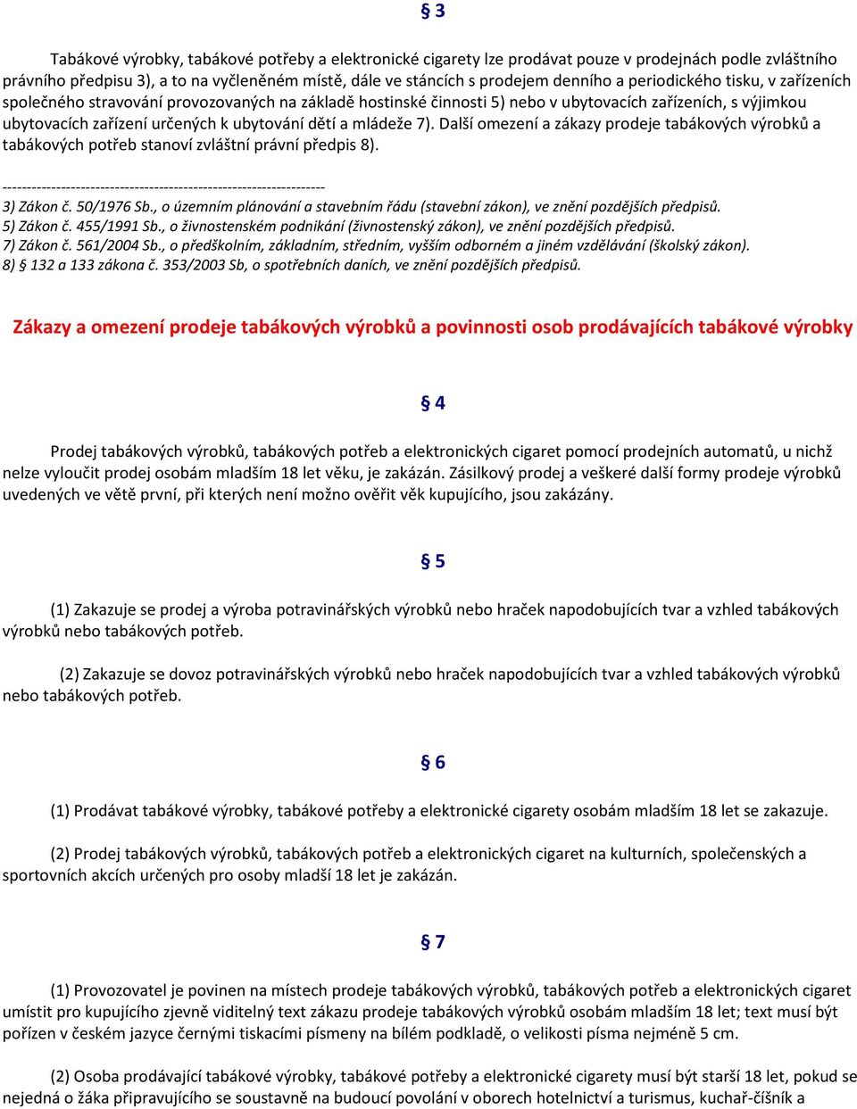 mládeže 7). Další omezení a zákazy prodeje tabákových výrobků a tabákových potřeb stanoví zvláštní právní předpis 8). 3) Zákon č. 50/1976 Sb.