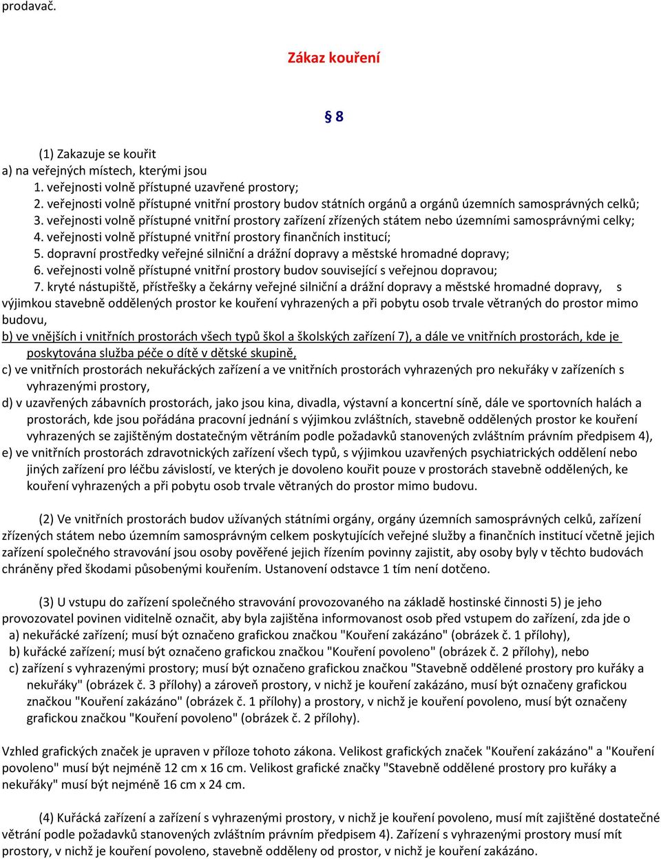 veřejnosti volně přístupné vnitřní prostory zařízení zřízených státem nebo územními samosprávnými celky; 4. veřejnosti volně přístupné vnitřní prostory finančních institucí; 5.