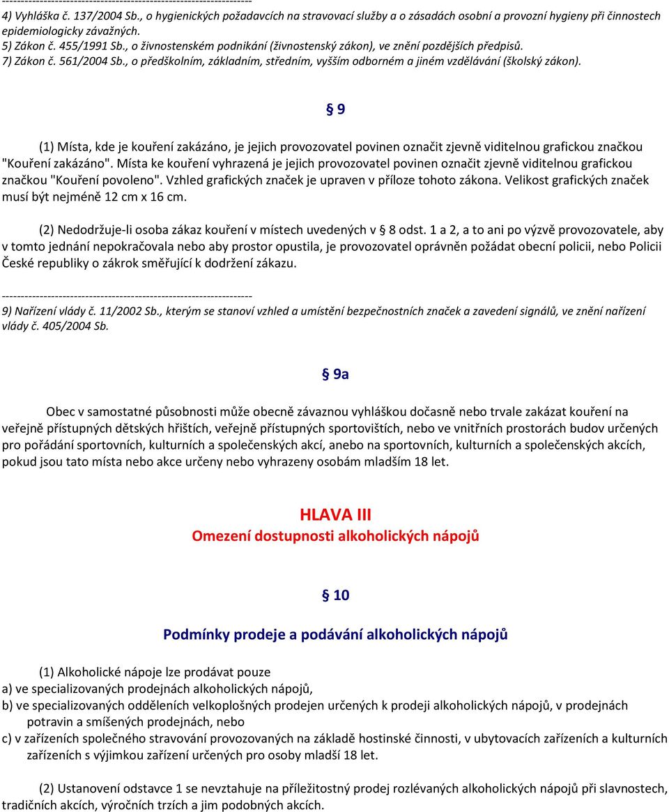 (1) Místa, kde je kouření zakázáno, je jejich provozovatel povinen označit zjevně viditelnou grafickou značkou "Kouření zakázáno".