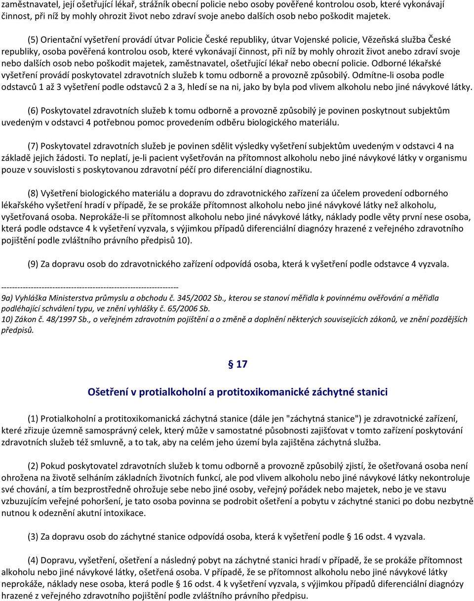 (5) Orientační vyšetření provádí útvar Policie České republiky, útvar Vojenské policie, Vězeňská služba České republiky, osoba pověřená kontrolou osob, které vykonávají činnost, při níž by mohly