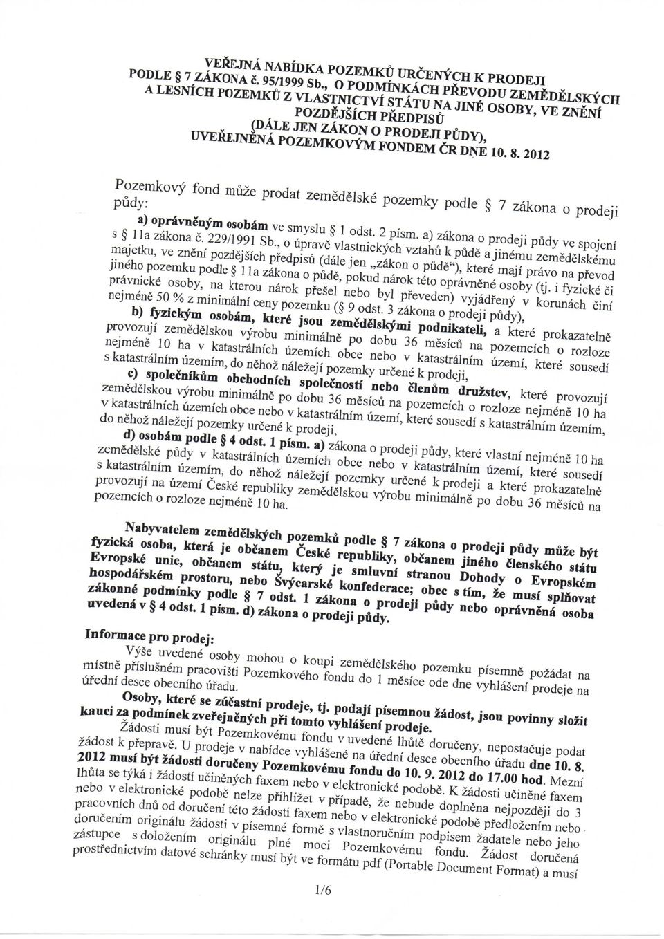 2012 Pozemkovy fond muze prodat zemedelske pozemky podle 7 zakona o prodeji pudy: a) opravnenym osobam ve smyslu 1 odst. 2 pism. a) zakona o prodeji pudy ve spojeni s 1 la zakona c. 229/1991 Sb.