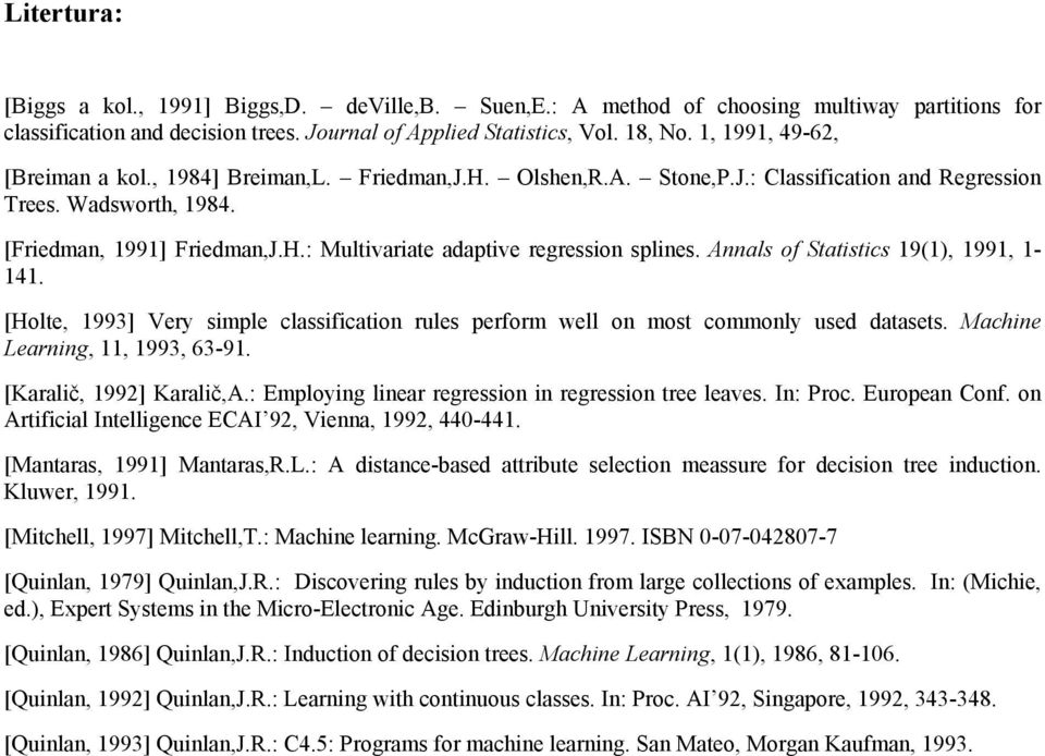 Annals of Statistics 19(1), 1991, 1-141. [Holte, 1993] Very simple classification rules perform well on most commonly used datasets. Machine Learning, 11, 1993, 63-91. [Karalič, 1992] Karalič,A.