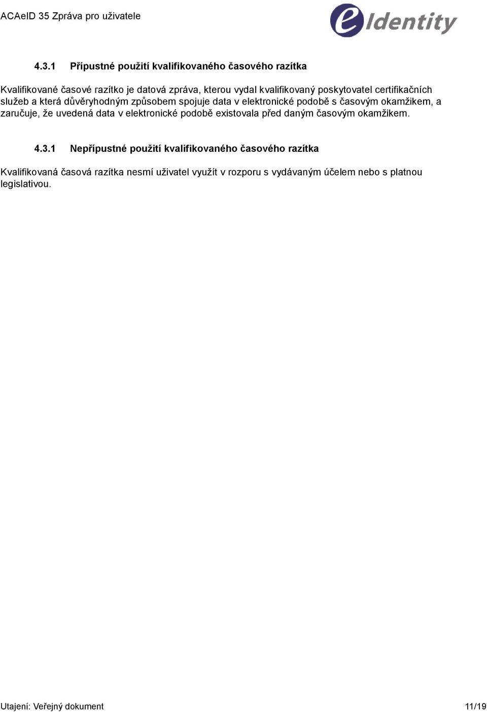 uvedená data v elektronické podobě existovala před daným časovým okamžikem. 4.3.