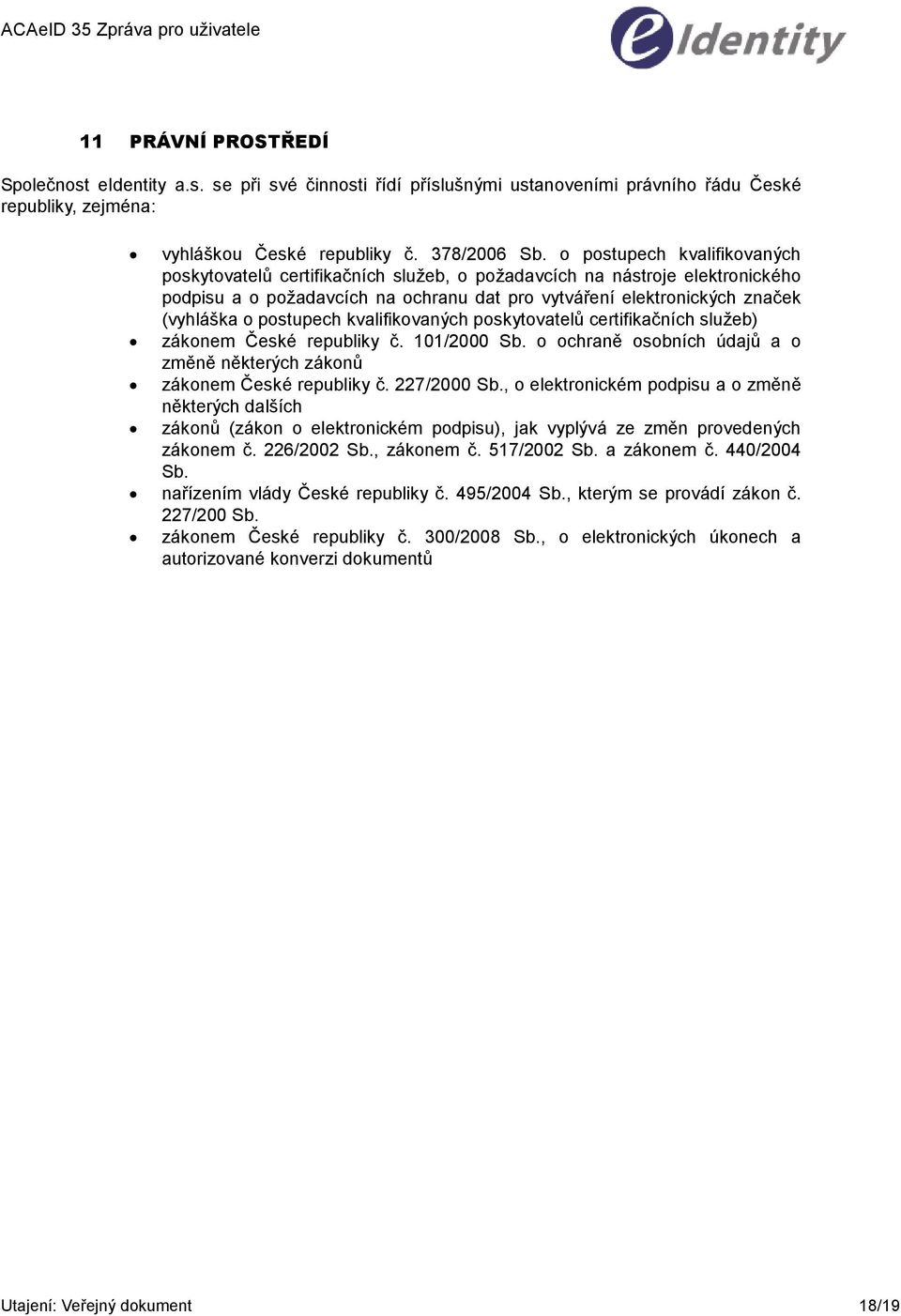 postupech kvalifikovaných poskytovatelů certifikačních služeb) zákonem České republiky č. 101/2000 Sb. o ochraně osobních údajů a o změně některých zákonů zákonem České republiky č. 227/2000 Sb.