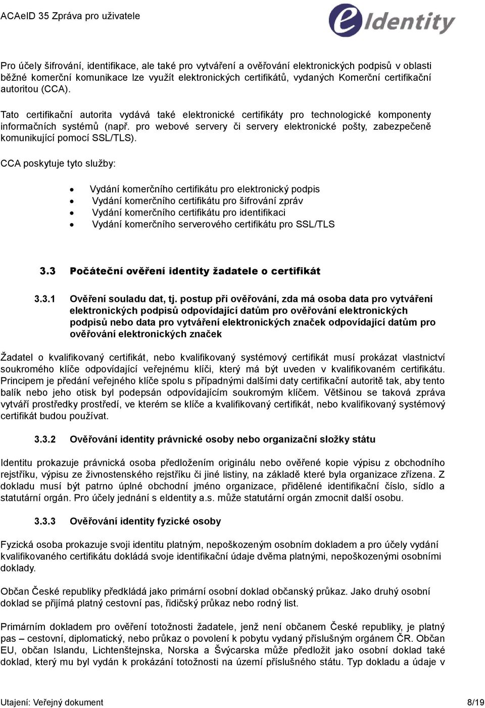 pro webové servery či servery elektronické pošty, zabezpečeně komunikující pomocí SSL/TLS).