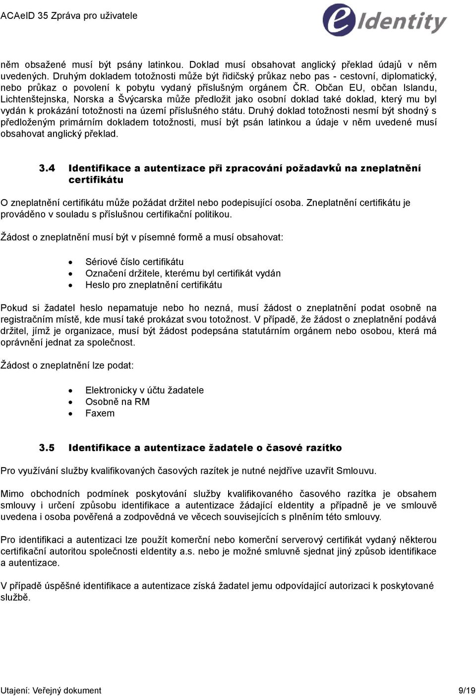 Občan EU, občan Islandu, Lichtenštejnska, Norska a Švýcarska může předložit jako osobní doklad také doklad, který mu byl vydán k prokázání totožnosti na území příslušného státu.