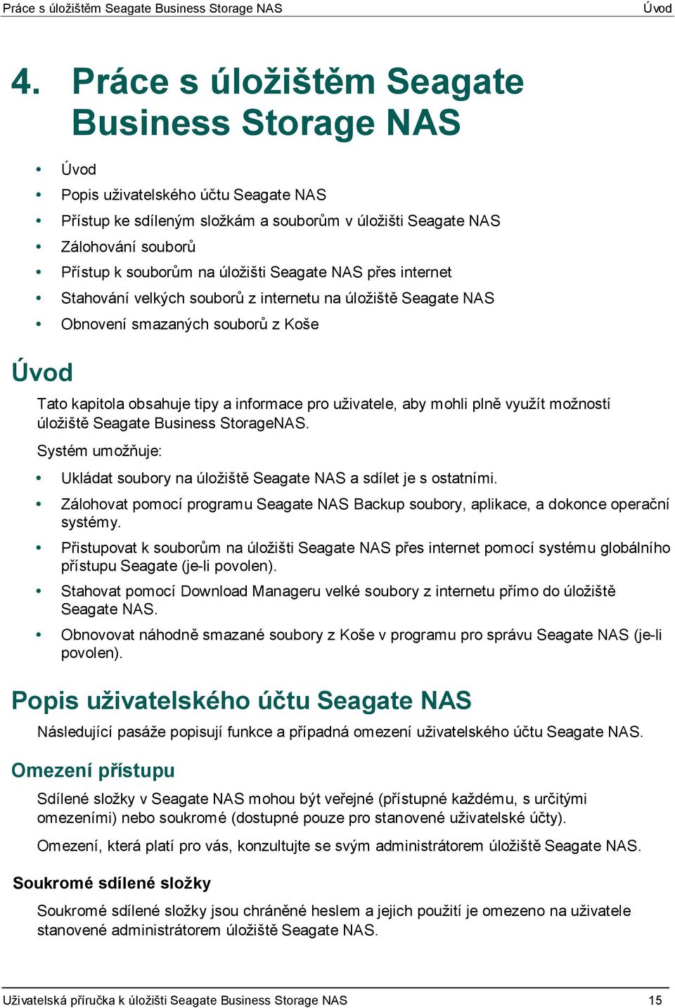 úložišti Seagate NAS přes internet Stahování velkých souborů z internetu na úložiště Seagate NAS Obnovení smazaných souborů z Koše Úvod Tato kapitola obsahuje tipy a informace pro uživatele, aby