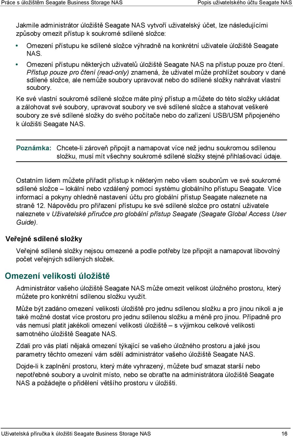 Přístup pouze pro čtení (read-only) znamená, že uživatel může prohlížet soubory v dané sdílené složce, ale nemůže soubory upravovat nebo do sdílené složky nahrávat vlastní soubory.