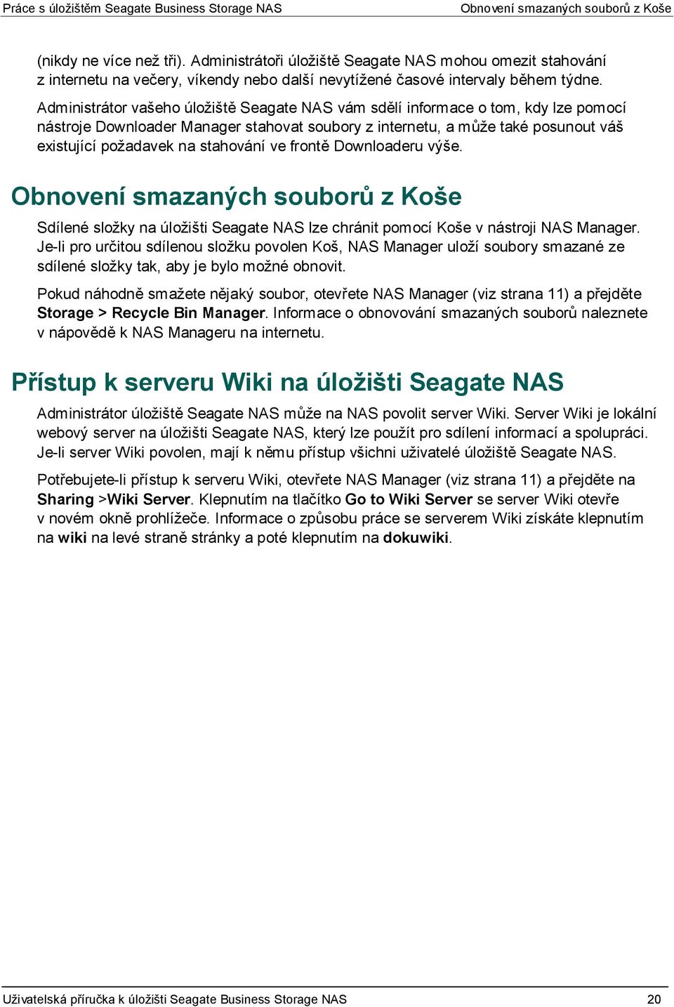 Administrátor vašeho úložiště Seagate NAS vám sdělí informace o tom, kdy lze pomocí nástroje Downloader Manager stahovat soubory z internetu, a může také posunout váš existující požadavek na