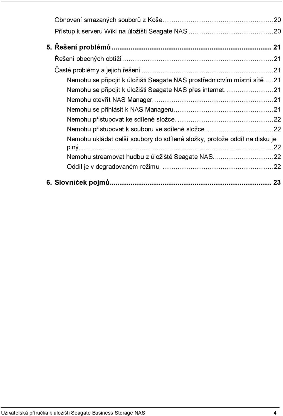 ... 21 Nemohu se přihlásit k NAS Manageru.... 21 Nemohu přistupovat ke sdílené složce.... 22 Nemohu přistupovat k souboru ve sdílené složce.