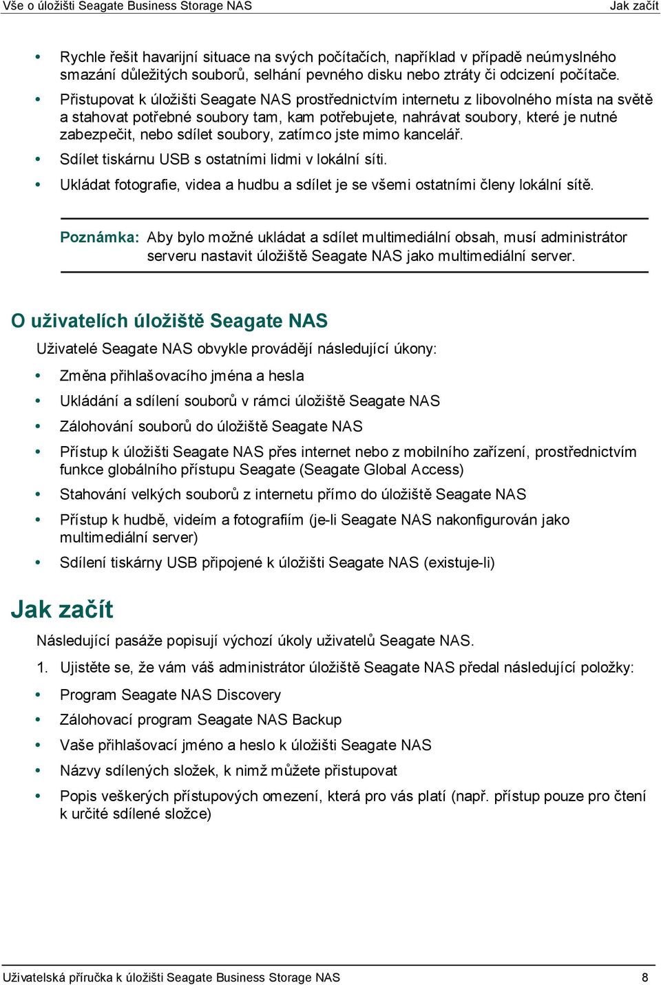 Přistupovat k úložišti Seagate NAS prostřednictvím internetu z libovolného místa na světě a stahovat potřebné soubory tam, kam potřebujete, nahrávat soubory, které je nutné zabezpečit, nebo sdílet