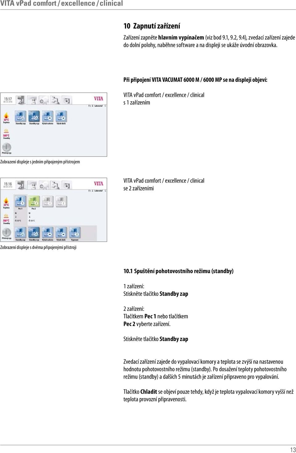 přístrojem VITA vpad comfort / excellence / clinical se 2 zařízeními Pec 1 Pec 2 zap vyp Výtah nahoru Výtah dolů Vypnout Zobrazení displeje s dvěma připojenými přístroji 10.