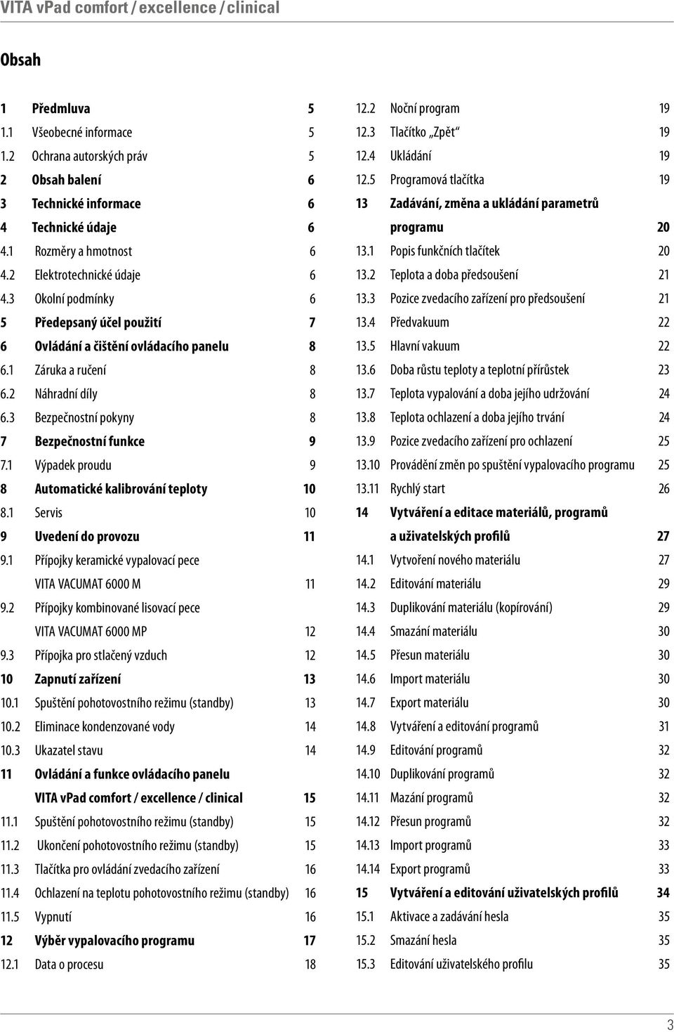1 Výpadek proudu 9 8 Automatické kalibrování teploty 10 8.1 Servis 10 9 Uvedení do provozu 11 9.1 Přípojky keramické vypalovací pece VITA VACUMAT 6000 M 11 9.