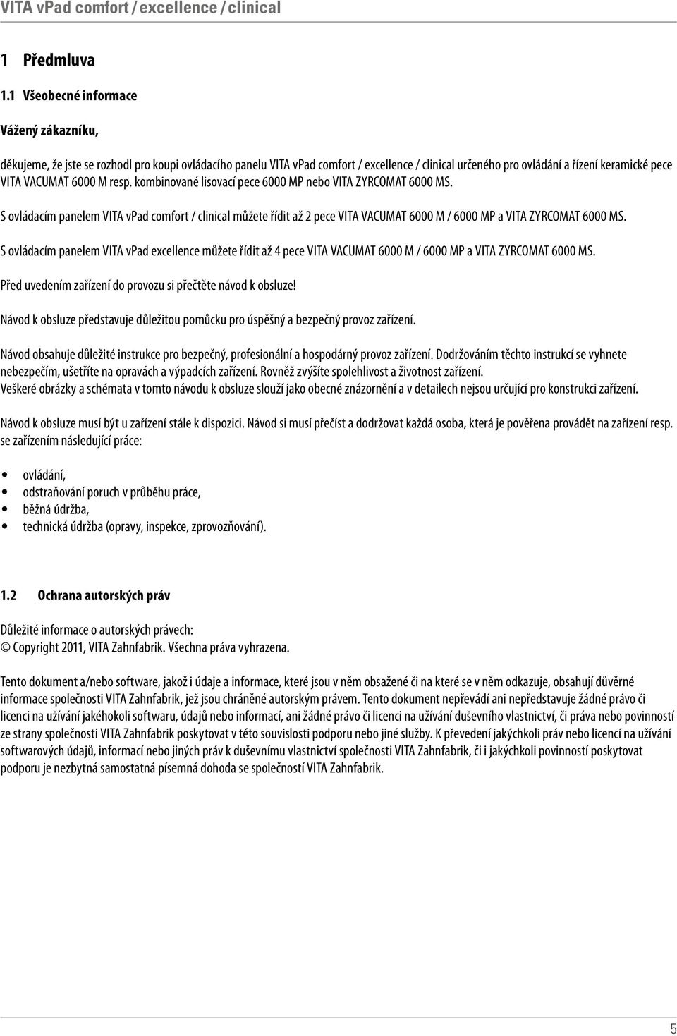 6000 M resp. kombinované lisovací pece 6000 MP nebo VITA ZYRCOMAT 6000 MS.