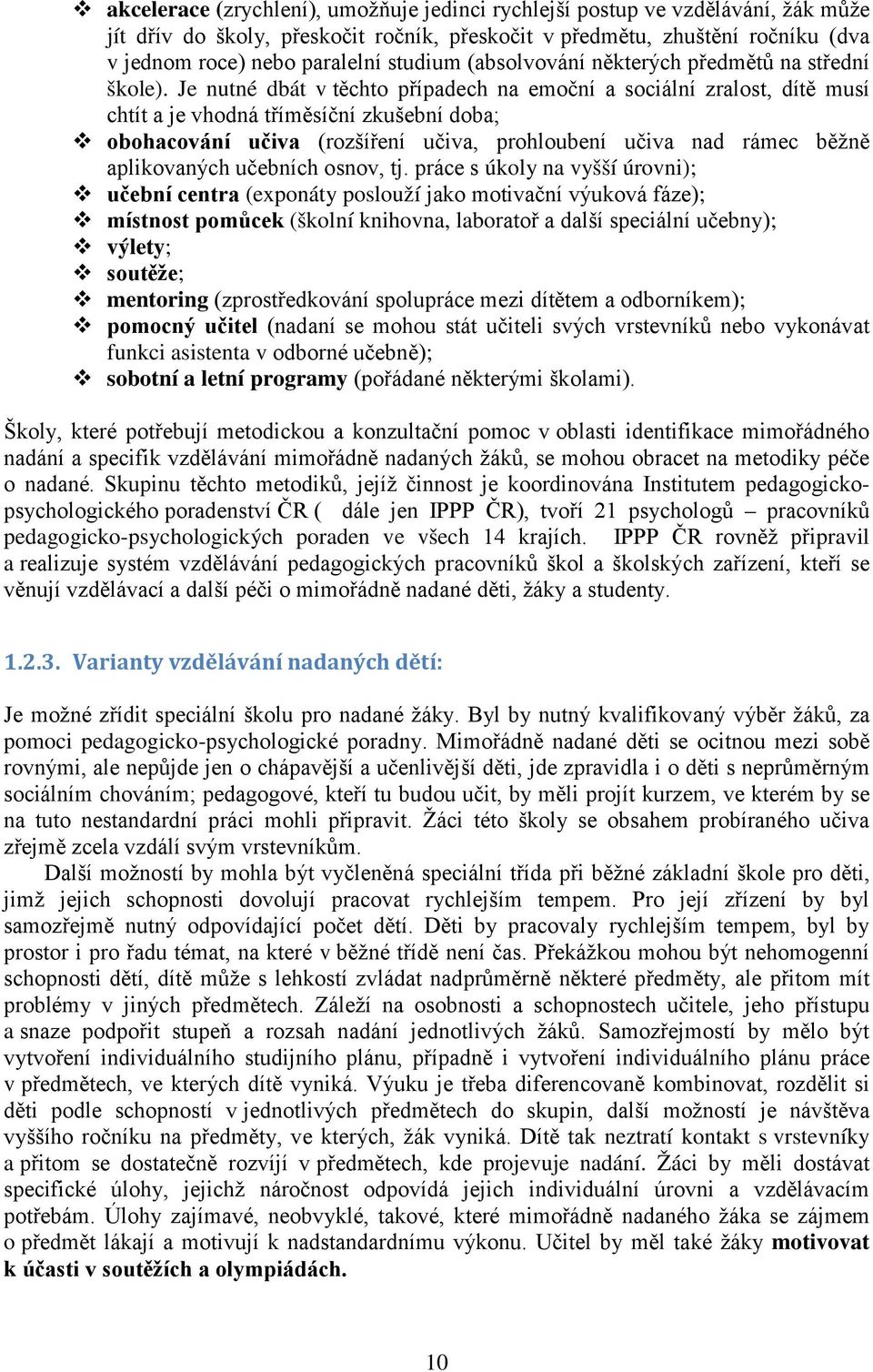 Je nutné dbát v těchto případech na emoční a sociální zralost, dítě musí chtít a je vhodná tříměsíční zkušební doba; obohacování učiva (rozšíření učiva, prohloubení učiva nad rámec běžně aplikovaných