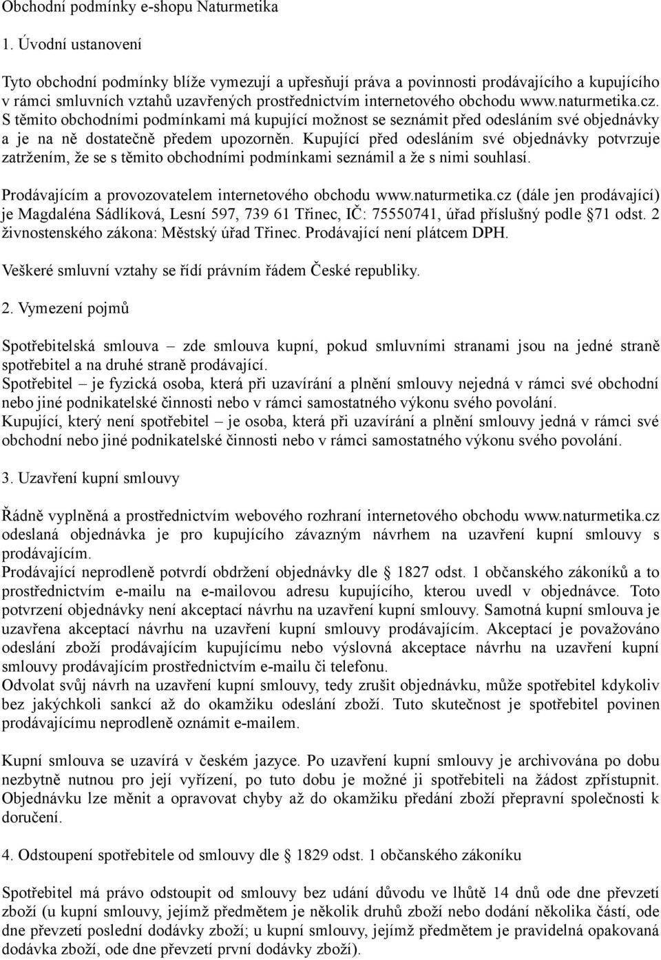 naturmetika.cz. S těmito obchodními podmínkami má kupující možnost se seznámit před odesláním své objednávky a je na ně dostatečně předem upozorněn.