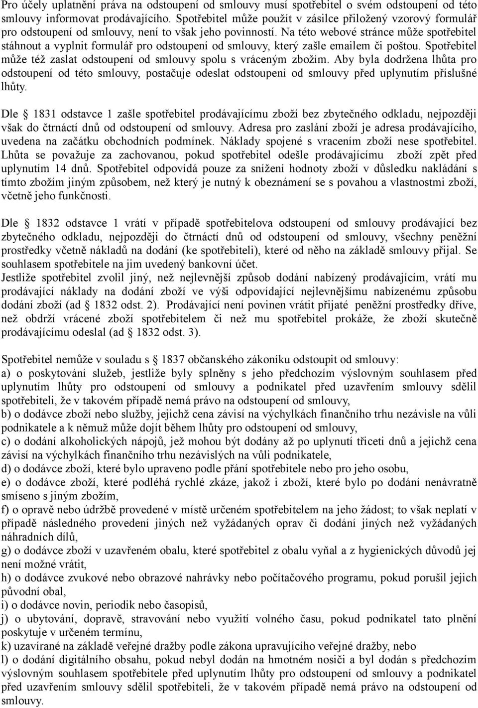 Na této webové stránce může spotřebitel stáhnout a vyplnit formulář pro odstoupení od smlouvy, který zašle emailem či poštou. Spotřebitel může též zaslat odstoupení od smlouvy spolu s vráceným zbožím.