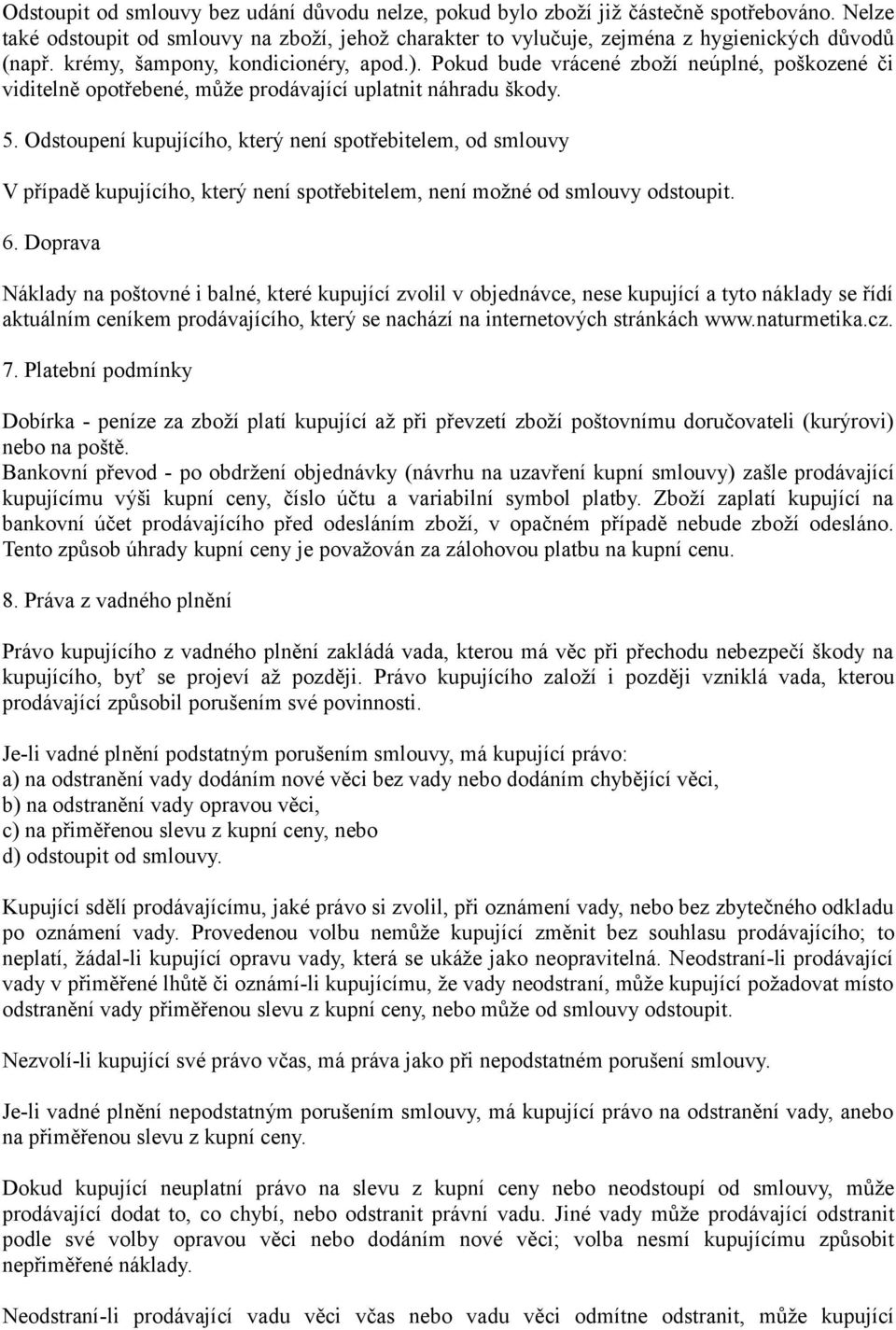 Odstoupení kupujícího, který není spotřebitelem, od smlouvy V případě kupujícího, který není spotřebitelem, není možné od smlouvy odstoupit. 6.