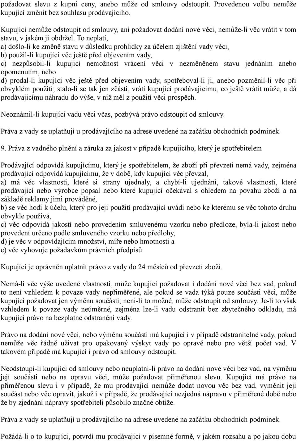 To neplatí, a) došlo-li ke změně stavu v důsledku prohlídky za účelem zjištění vady věci, b) použil-li kupující věc ještě před objevením vady, c) nezpůsobil-li kupující nemožnost vrácení věci v