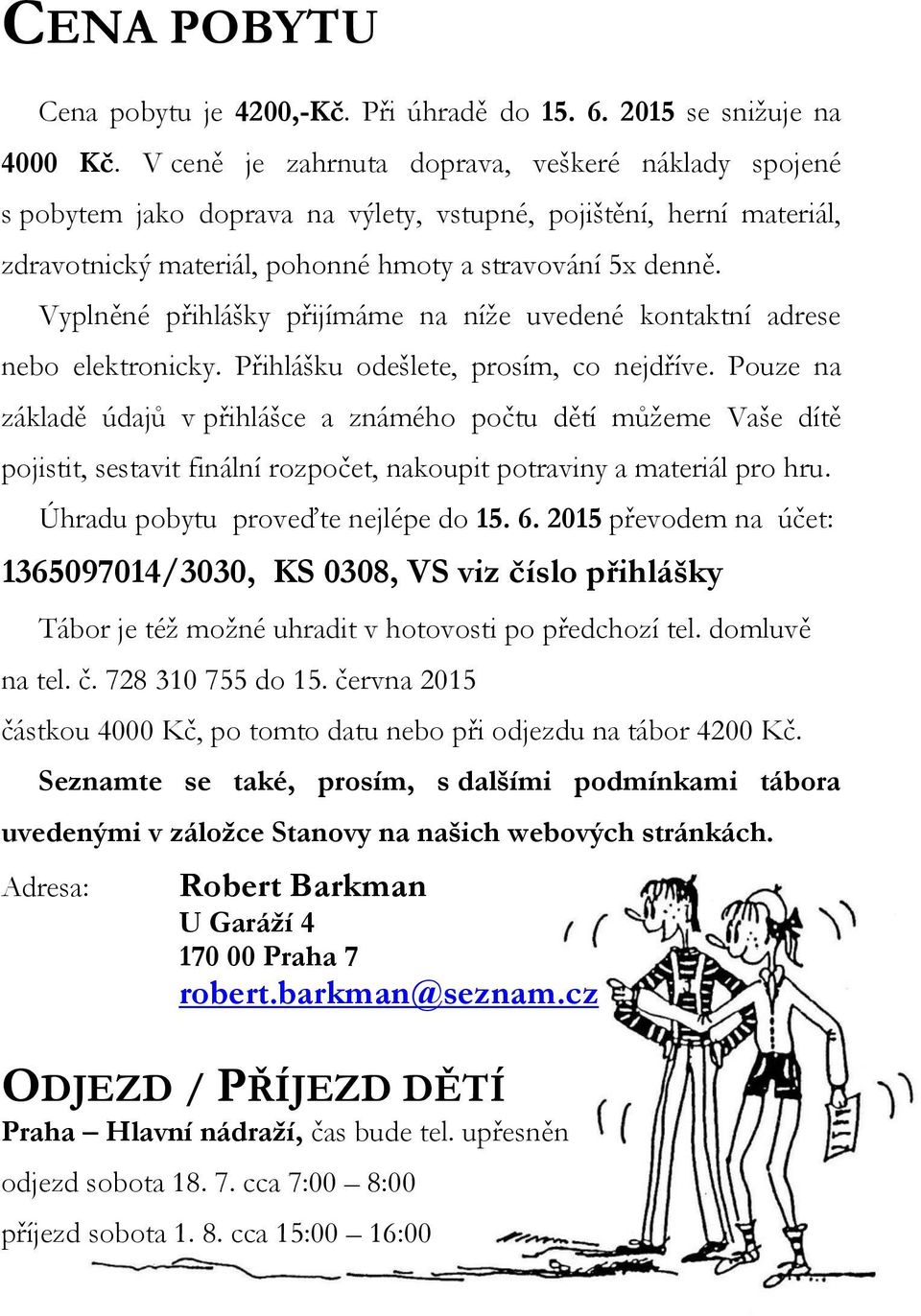 Vyplněné přihlášky přijímáme na níže uvedené kontaktní adrese nebo elektronicky. Přihlášku odešlete, prosím, co nejdříve.