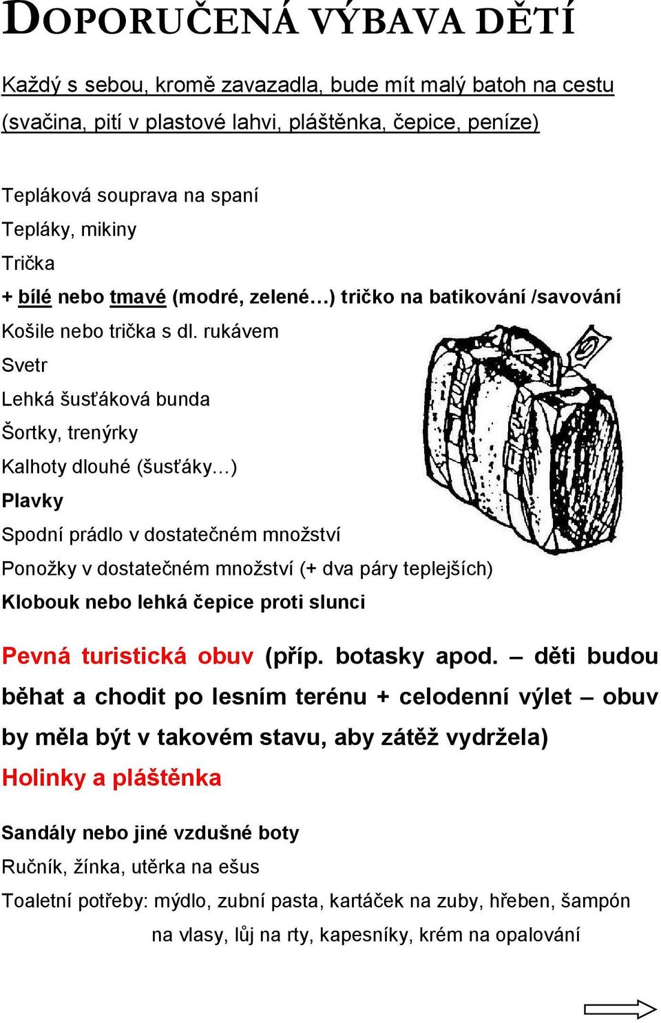 rukávem Svetr Lehká šusťáková bunda Šortky, trenýrky Kalhoty dlouhé (šusťáky ) Plavky Spodní prádlo v dostatečném množství Ponožky v dostatečném množství (+ dva páry teplejších) Klobouk nebo lehká