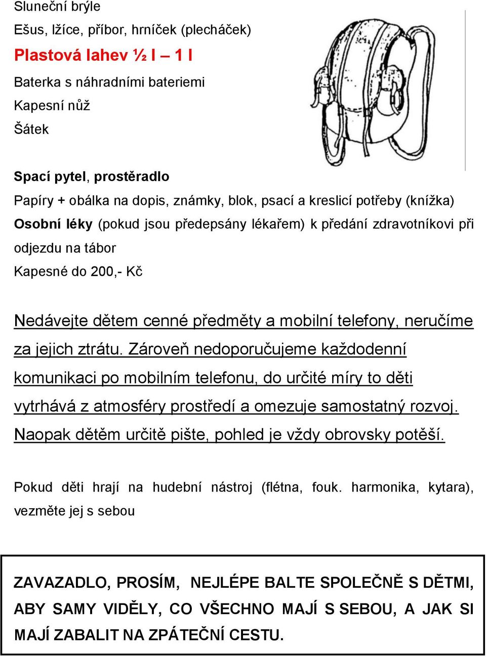 jejich ztrátu. Zároveň nedoporučujeme každodenní komunikaci po mobilním telefonu, do určité míry to děti vytrhává z atmosféry prostředí a omezuje samostatný rozvoj.