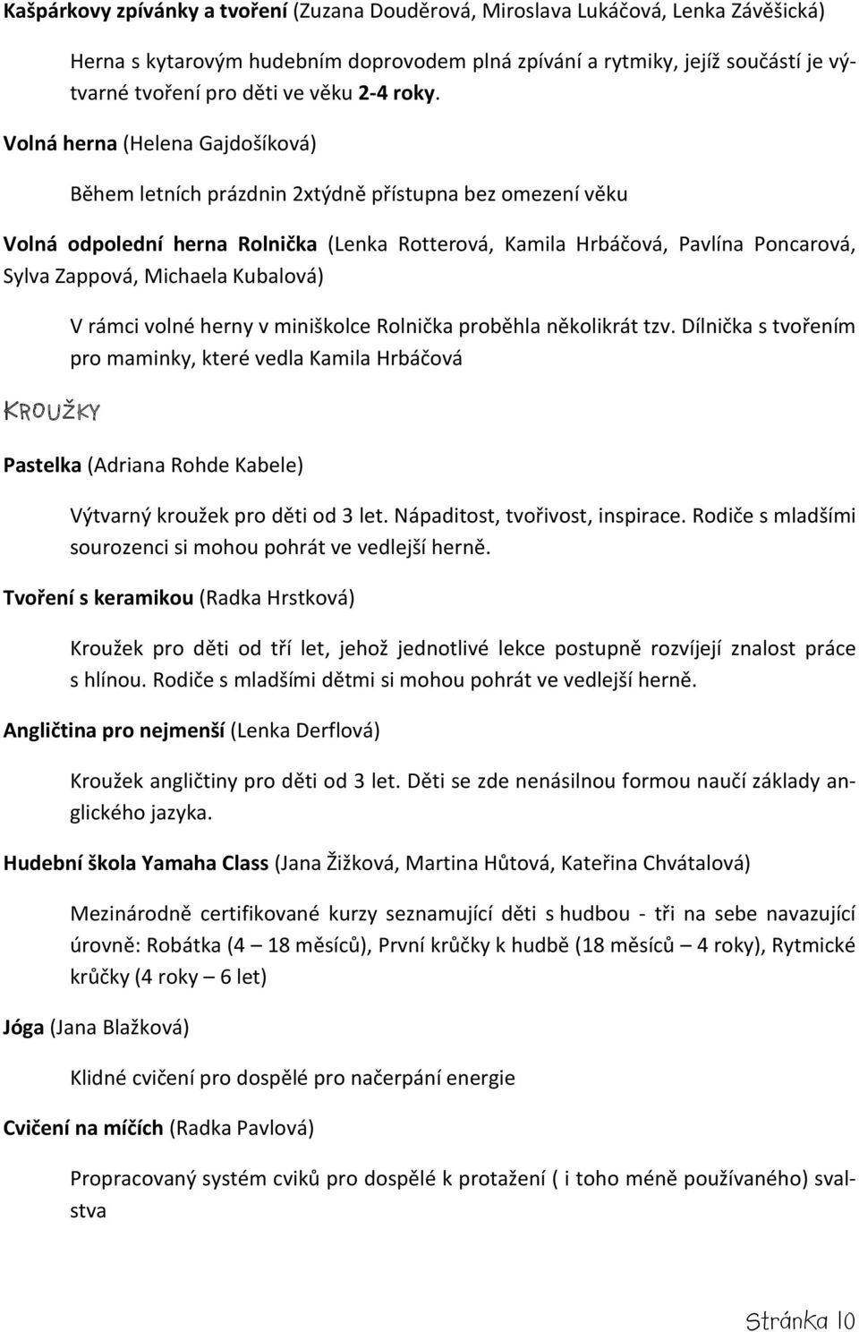 Volná herna (Helena Gajdošíková) Během letních prázdnin 2xtýdně přístupna bez omezení věku Volná odpolední herna Rolnička (Lenka Rotterová, Kamila Hrbáčová, Pavlína Poncarová, Sylva Zappová, Michaela