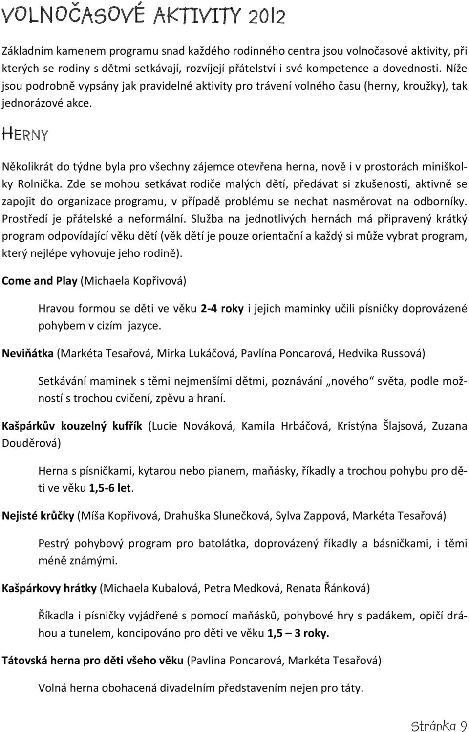 HERNY Několikrát do týdne byla pro všechny zájemce otevřena herna, nově i v prostorách miniškolky Rolnička.
